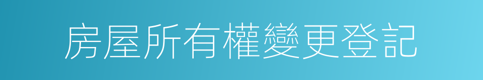 房屋所有權變更登記的同義詞