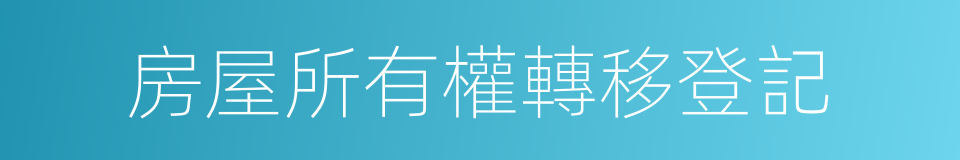 房屋所有權轉移登記的同義詞
