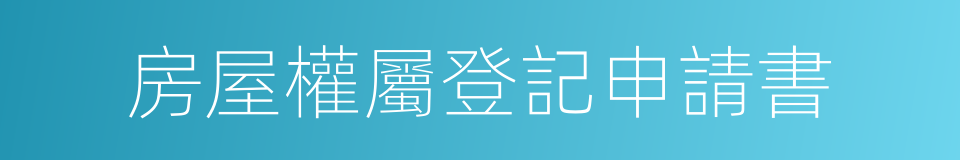 房屋權屬登記申請書的同義詞