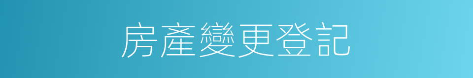 房產變更登記的同義詞