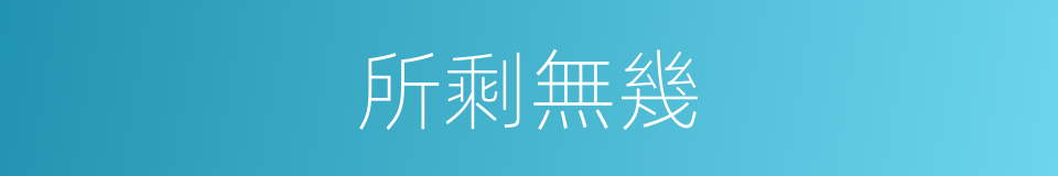 所剩無幾的意思