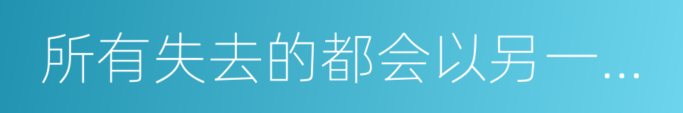 所有失去的都会以另一种方式归来的同义词