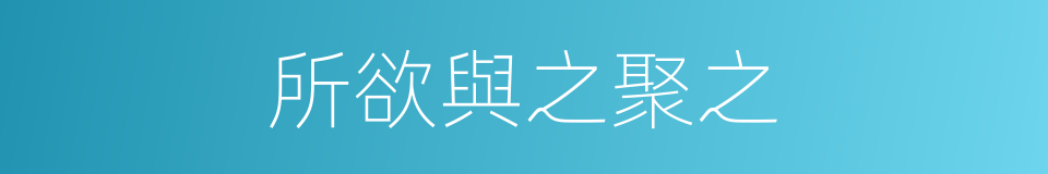 所欲與之聚之的同義詞