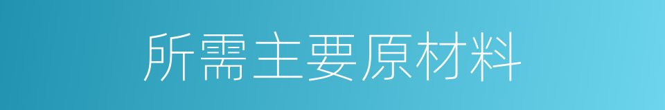 所需主要原材料的同义词