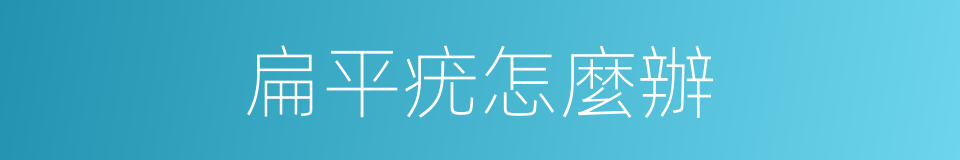 扁平疣怎麼辦的同義詞