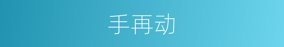 手再动的同义词