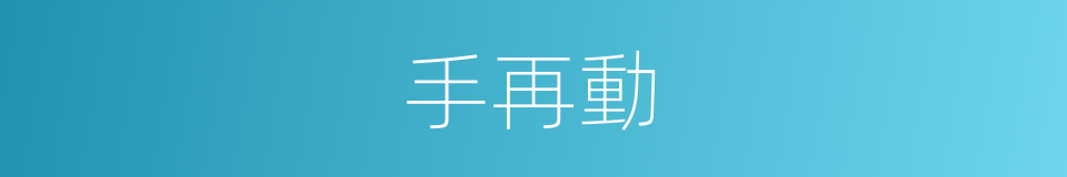 手再動的同義詞