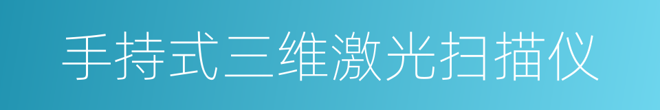 手持式三维激光扫描仪的同义词