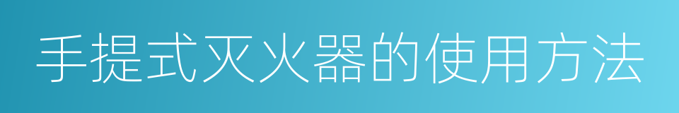 手提式灭火器的使用方法的同义词