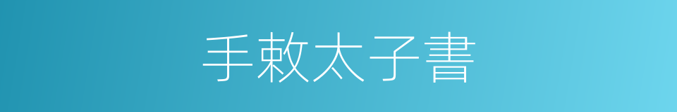 手敕太子書的同義詞