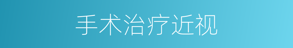 手术治疗近视的同义词