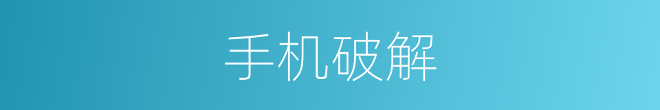 手机破解的意思