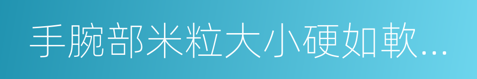 手腕部米粒大小硬如軟骨的包塊的同義詞