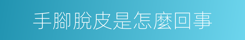 手腳脫皮是怎麼回事的同義詞