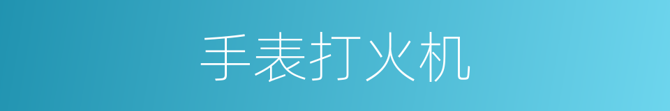 手表打火机的同义词