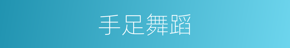 手足舞蹈的意思