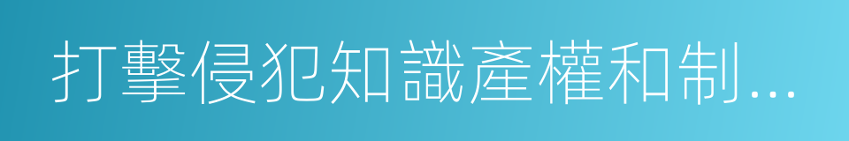 打擊侵犯知識產權和制售假冒偽劣商品的同義詞