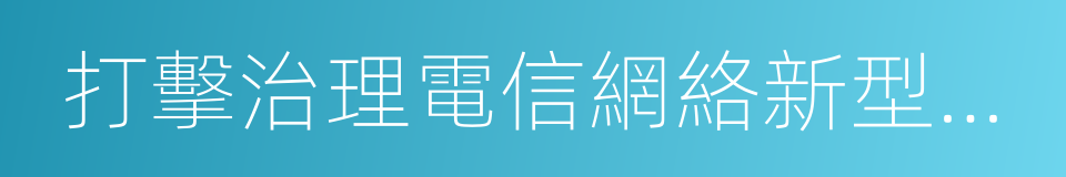 打擊治理電信網絡新型違法犯罪的同義詞