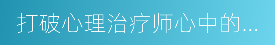 打破心理治疗师心中的禁忌的意思