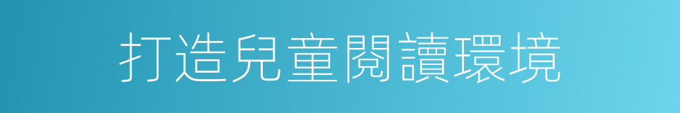 打造兒童閱讀環境的同義詞