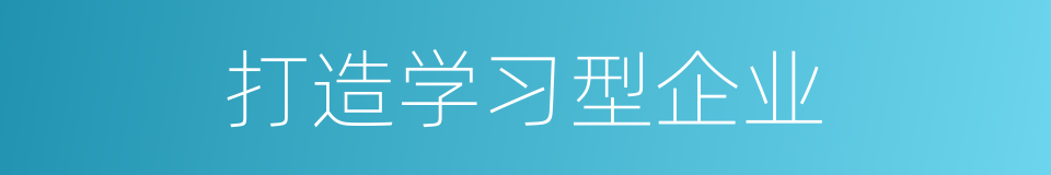 打造学习型企业的同义词