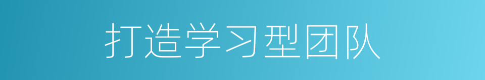 打造学习型团队的同义词