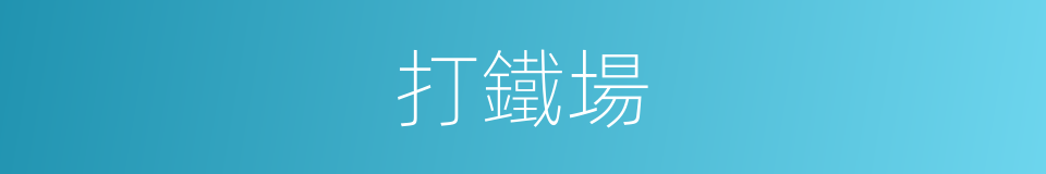 打鐵場的同義詞
