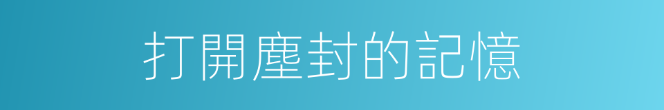 打開塵封的記憶的同義詞