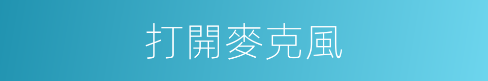 打開麥克風的同義詞