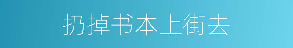 扔掉书本上街去的同义词