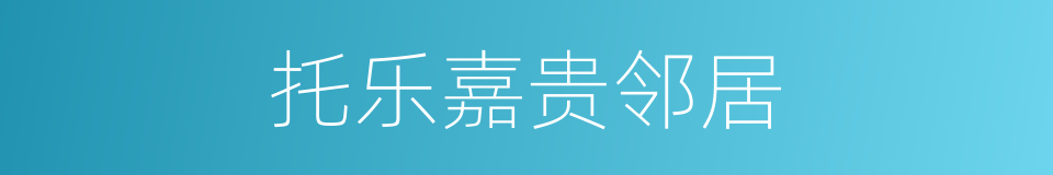 托乐嘉贵邻居的同义词
