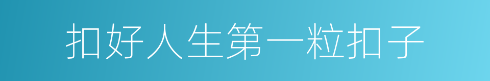 扣好人生第一粒扣子的同义词