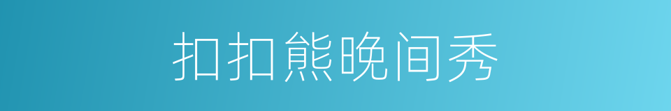 扣扣熊晚间秀的同义词