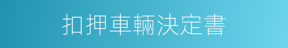 扣押車輛決定書的同義詞