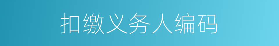 扣缴义务人编码的同义词