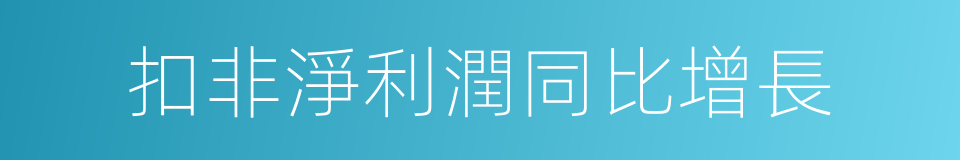 扣非淨利潤同比增長的同義詞