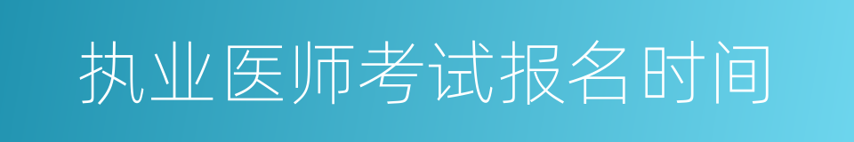 执业医师考试报名时间的同义词