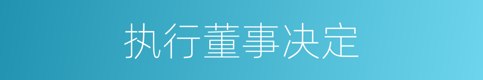 执行董事决定的同义词
