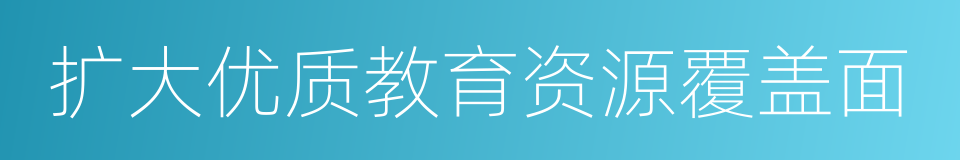 扩大优质教育资源覆盖面的同义词