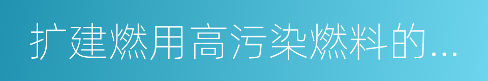 扩建燃用高污染燃料的锅炉的同义词