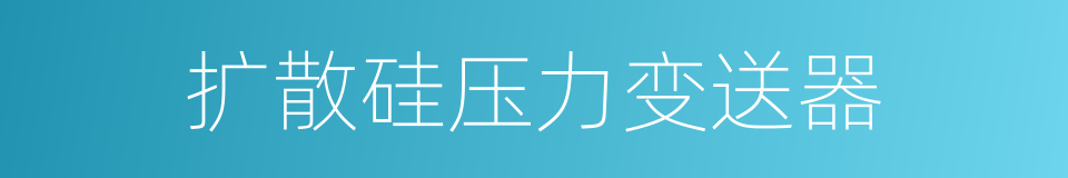 扩散硅压力变送器的同义词