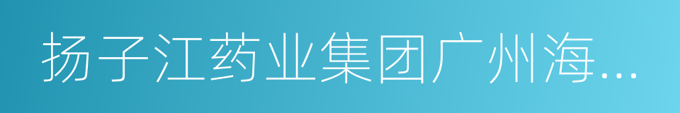 扬子江药业集团广州海瑞药业有限公司的同义词