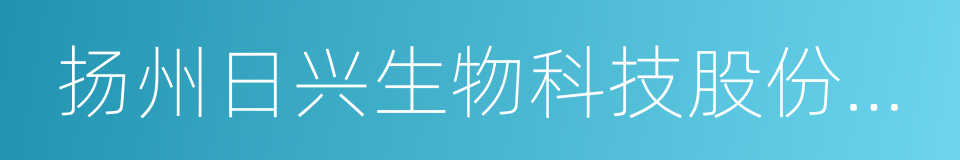 扬州日兴生物科技股份有限公司的同义词