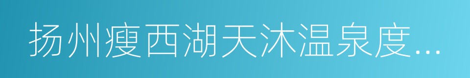 扬州瘦西湖天沐温泉度假村的同义词