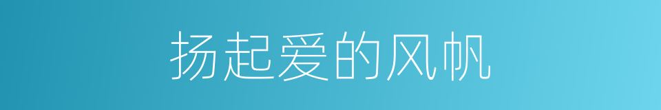 扬起爱的风帆的同义词