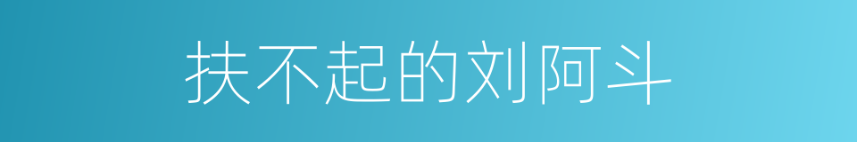 扶不起的刘阿斗的同义词