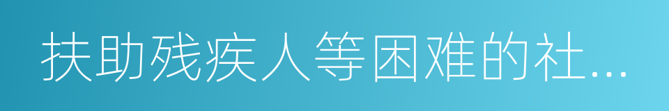 扶助残疾人等困难的社会群体的同义词