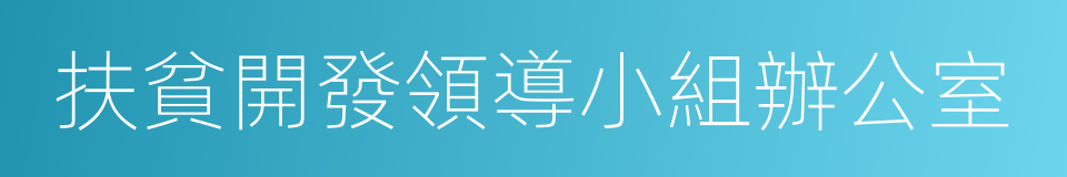 扶貧開發領導小組辦公室的同義詞