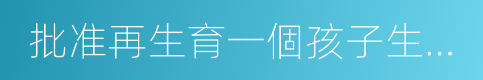 批准再生育一個孩子生育證的同義詞