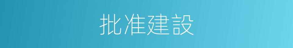 批准建設的同義詞